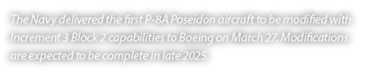The Navy delivered the first P 8A Poseidon aircraft to be modified with Increment 3 Block 2 capabilities to Boeing on...