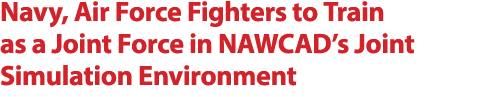 Navy, Air Force Fighters to Train as a Joint Force in NAWCAD’s Joint Simulation Environment