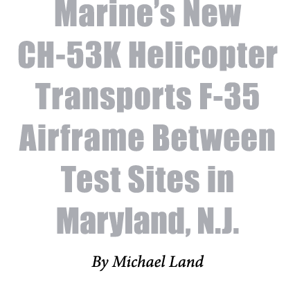 Marine’s New CH 53K Helicopter Transports F 35 Airframe Between Test Sites in Maryland, N.J. By Michael Land
