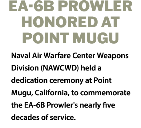 EA 6B Prowler Honored at Point Mugu Naval Air Warfare Center Weapons Division (NAWCWD) held a dedication ceremony at ...