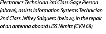 Electronics Technician 3rd Class Gage Pierson (above), assists Information Systems Technician 2nd Class Jeffrey Salgu...