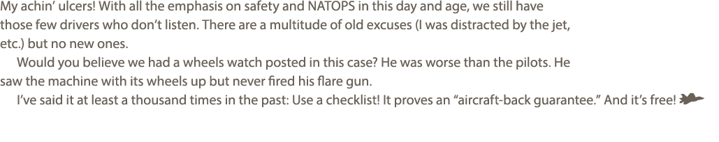 My achin’ ulcers! With all the emphasis on safety and NATOPS in this day and age, we still have those few drivers who...
