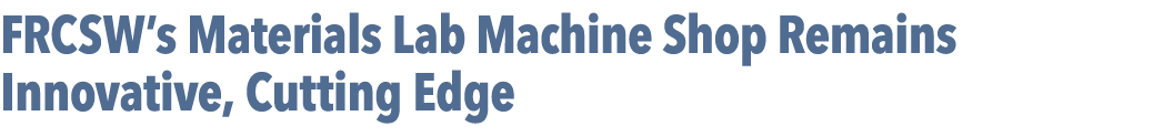 FRCSW’s Materials Lab Machine Shop Remains Innovative, Cutting Edge 