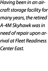 Having been in an aircraft storage facility for many years, the retired A 4M Skyhawk was in need of repair upon arriv...