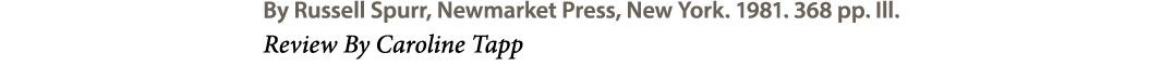 By Russell Spurr, Newmarket Press, New York. 1981. 368 pp. Ill. Review By Caroline Tapp 