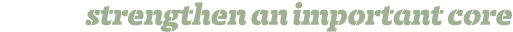 strengthen an important core 