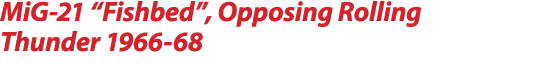 MiG 21 “Fishbed”, Opposing Rolling Thunder 1966 68 