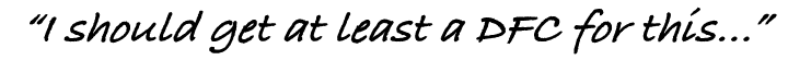 “I should get at least a DFC for this…”