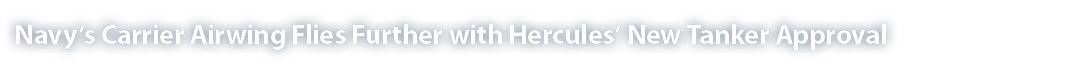 Navy’s Carrier Airwing Flies Further with Hercules’ New Tanker Approval 