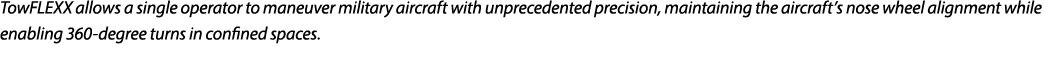 TowFLEXX allows a single operator to maneuver military aircraft with unprecedented precision, maintaining the aircraf...