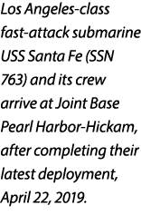 Los Angeles class fast attack submarine USS Santa Fe (SSN 763) and its crew arrive at Joint Base Pearl Harbor Hickam,...