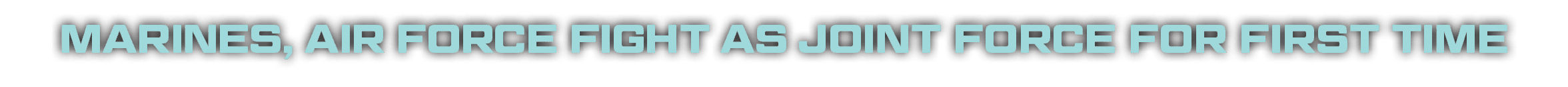 Marines, Air Force Fight as Joint Force for First Time 