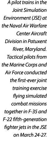 A pilot trains in the Joint Simulation Environment (JSE) at the Naval Air Warfare Center Aircraft Division in Patuxen...