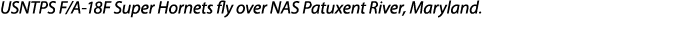 USNTPS F/A 18F Super Hornets fly over NAS Patuxent River, Maryland.