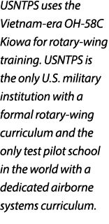USNTPS uses the Vietnam era OH 58C Kiowa for rotary wing training. USNTPS is the only U.S. military institution with ...