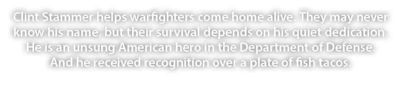 Clint Stammer helps warfighters come home alive. They may never know his name, but their survival depends on his quie...