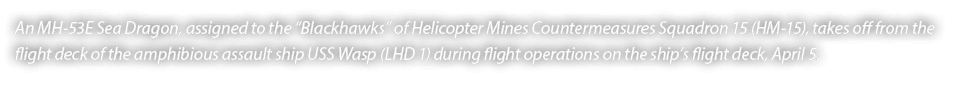 An MH 53E Sea Dragon, assigned to the “Blackhawks” of Helicopter Mines Countermeasures Squadron 15 (HM 15), takes off...