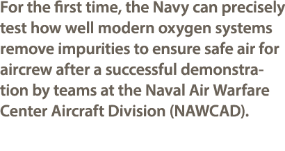 For the first time, the Navy can precisely test how well modern oxygen systems remove impurities to ensure safe air f...