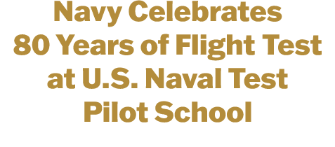 Navy Celebrates 80 Years of Flight Test at U.S. Naval Test Pilot School