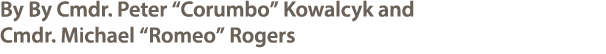 By By Cmdr. Peter “Corumbo” Kowalcyk and Cmdr. Michael “Romeo” Rogers 