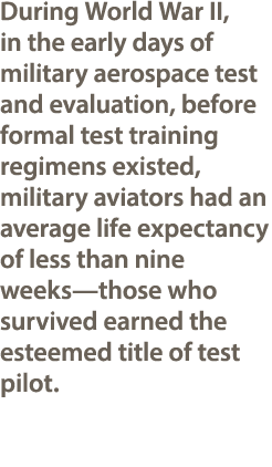 During World War II, in the early days of military aerospace test and evaluation, before formal test training regimen...