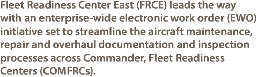 Fleet Readiness Center East (FRCE) leads the way with an enterprise wide electronic work order (EWO) initiative set t...