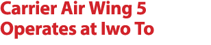 Carrier Air Wing 5 Operates at Iwo To