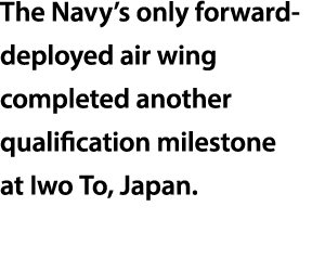 The Navy’s only forward deployed air wing completed another qualification milestone at Iwo To, Japan.