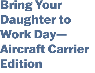 Bring Your Daughter to Work Day—Aircraft Carrier Edition