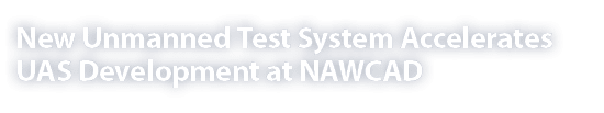 New Unmanned Test System Accelerates UAS Development at NAWCAD