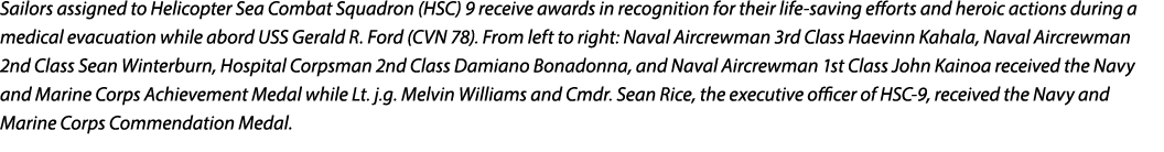 Sailors assigned to Helicopter Sea Combat Squadron (HSC) 9 receive awards in recognition for their life saving effort...