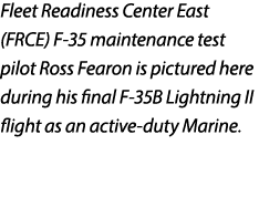 Fleet Readiness Center East (FRCE) F 35 maintenance test pilot Ross Fearon is pictured here during his final F 35B Li...