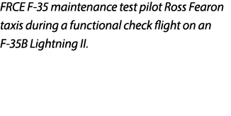 FRCE F 35 maintenance test pilot Ross Fearon taxis during a functional check flight on an F 35B Lightning II.