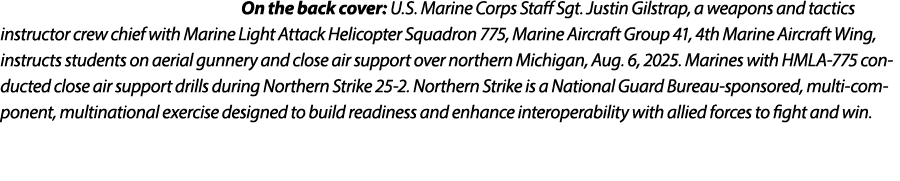 On the back cover: U.S. Marine Corps Staff Sgt. Justin Gilstrap, a weapons and tactics instructor crew chief with Mar...