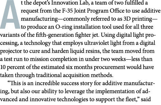 At the depot’s Innovation Lab, a team of two fulfilled a request from the F 35 Joint Program Office to use additive m...