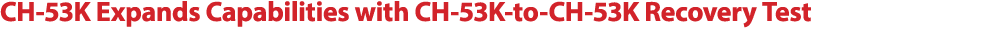 CH 53K Expands Capabilities with CH 53K to CH 53K Recovery Test 