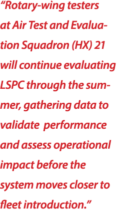 “Rotary wing testers at Air Test and Evaluation Squadron (HX) 21 will continue evaluating LSPC through the summer, ga...