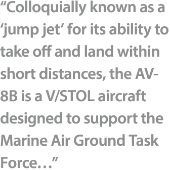 “Colloquially known as a ‘jump jet’ for its ability to take off and land within short distances, the AV 8B is a V/STO...