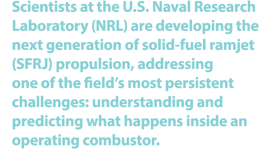 Scientists at the U.S. Naval Research Laboratory (NRL) are developing the next generation of solid fuel ramjet (SFRJ)...