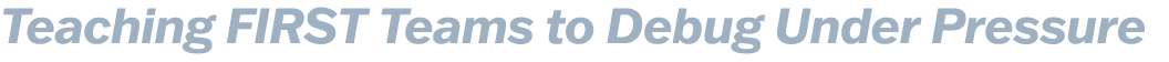 Teaching FIRST Teams to Debug Under Pressure 