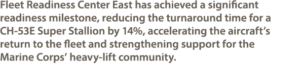 Fleet Readiness Center East has achieved a significant readiness milestone, reducing the turnaround time for a CH 53E...