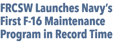 FRCSW Launches Navy’s First F 16 Maintenance Program in Record Time 