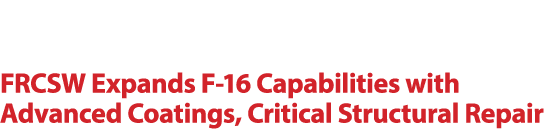  FRCSW Expands F 16 Capabilities with Advanced Coatings, Critical Structural Repair 