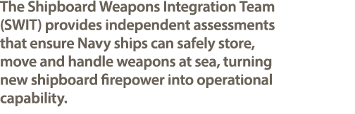 The Shipboard Weapons Integration Team (SWIT) provides independent assessments that ensure Navy ships can safely stor...